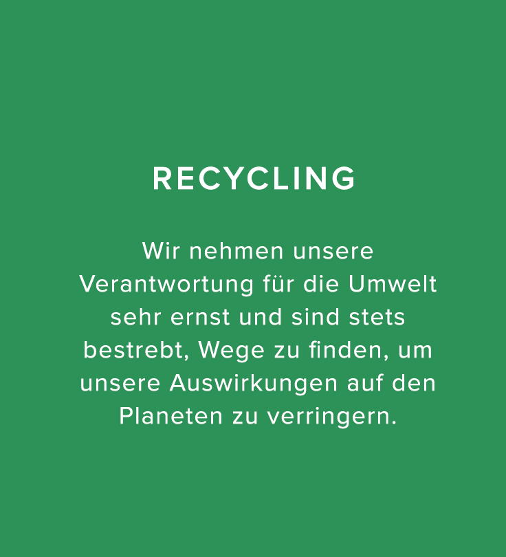 Recycling: Wir nehmen unsere Verantwortung für die Umwelt sehr ernst und sind stets bestrebt, Wege zu finden, um unsere Auswirkungen auf den Planeten zu verringern